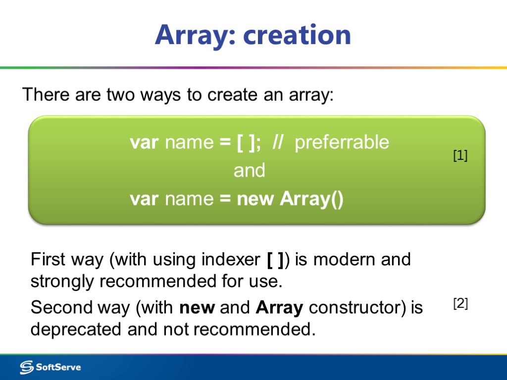 Array: creation There are two ways to create an array: var name = [